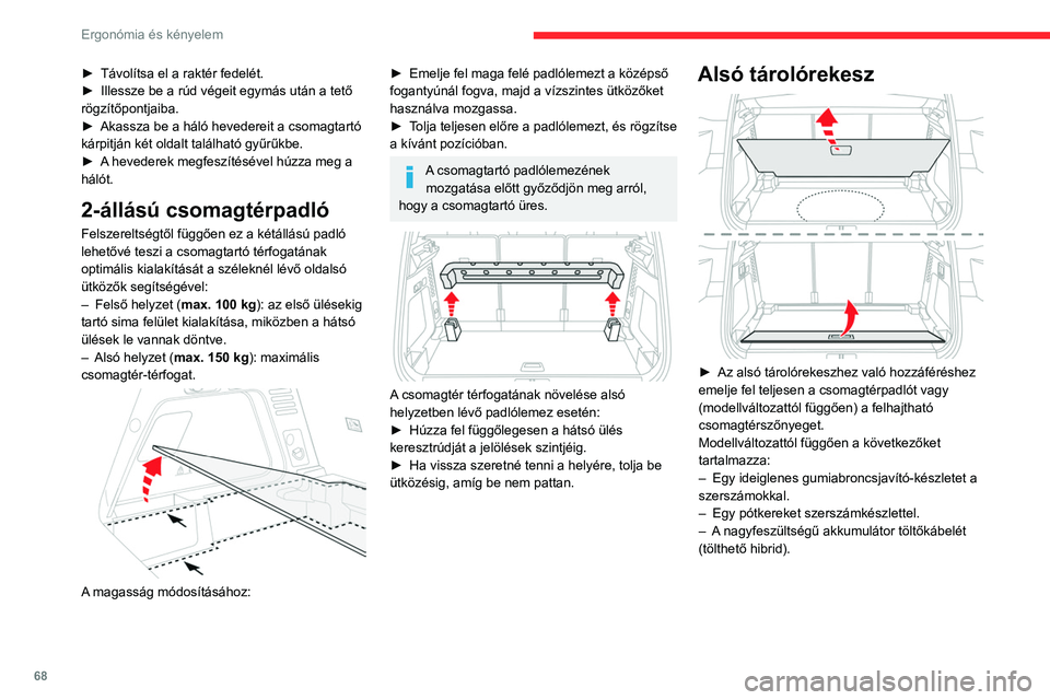 CITROEN C5 AIRCROSS 2022 Kezelési útmutató (in Hungarian) 68
Ergonómia és kényelem
Csomagtér-világítás
A csomagtartó nyitásakor automatikusan
bekapcsol, zárásakor pedig automatikusan
kikapcsol.
A világítás időtartama az alábbiak szerint
v CITROEN C5 AIRCROSS 2022 Kezelési útmutató (in Hungarian) 68
Ergonómia és kényelem
Csomagtér-világítás
A csomagtartó nyitásakor automatikusan
bekapcsol, zárásakor pedig automatikusan
kikapcsol.
A világítás időtartama az alábbiak szerint
v