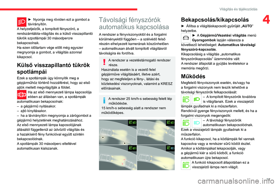 CITROEN C5 AIRCROSS 2022 Kezelési útmutató (in Hungarian) 73
Világítás és tájékozódás
4► Nyomja meg röviden ezt a gombot a
távirányítón.
A
helyzetjelzők, a tompított fényszóró, a
rendszámtábla-világítás és a külső visszapillant CITROEN C5 AIRCROSS 2022 Kezelési útmutató (in Hungarian) 73
Világítás és tájékozódás
4► Nyomja meg röviden ezt a gombot a
távirányítón.
A
helyzetjelzők, a tompított fényszóró, a
rendszámtábla-világítás és a külső visszapillant