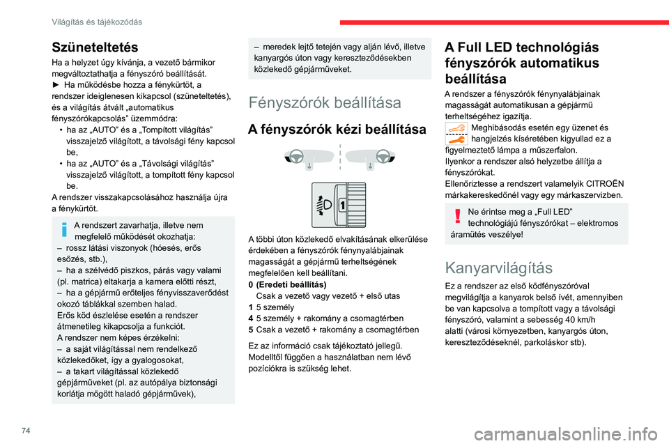 CITROEN C5 AIRCROSS 2022 Kezelési útmutató (in Hungarian) 74
Világítás és tájékozódás
Szüneteltetés
Ha a helyzet úgy kívánja, a vezető bármikor
megváltoztathatja a fényszóró beállítását.
►
Ha működésbe hozza a fénykürtöt, a
CITROEN C5 AIRCROSS 2022 Kezelési útmutató (in Hungarian) 74
Világítás és tájékozódás
Szüneteltetés
Ha a helyzet úgy kívánja, a vezető bármikor
megváltoztathatja a fényszóró beállítását.
►
Ha működésbe hozza a fénykürtöt, a