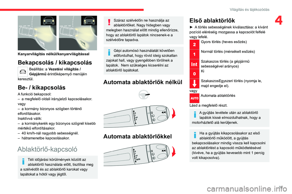 CITROEN C5 AIRCROSS 2022 Kezelési útmutató (in Hungarian) 75
Világítás és tájékozódás
4
Kanyarvilágítás nélkül/kanyarvilágítással
Bekapcsolás / kikapcsolás
Beállítás: a Vezetési világítás /
Gépjármű érintőképernyő menüjén CITROEN C5 AIRCROSS 2022 Kezelési útmutató (in Hungarian) 75
Világítás és tájékozódás
4
Kanyarvilágítás nélkül/kanyarvilágítással
Bekapcsolás / kikapcsolás
Beállítás: a Vezetési világítás /
Gépjármű érintőképernyő menüjén