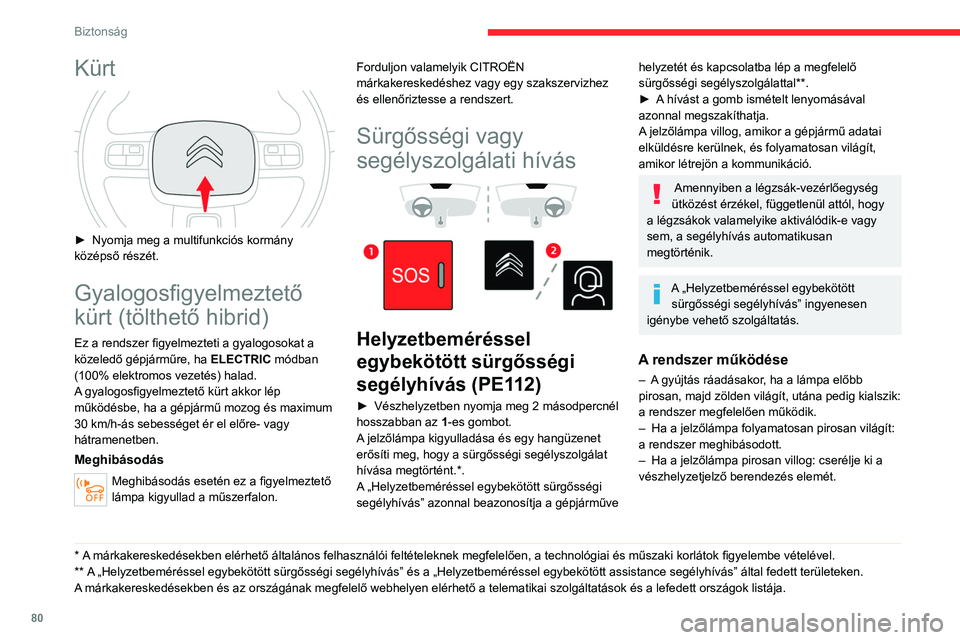 CITROEN C5 AIRCROSS 2022 Kezelési útmutató (in Hungarian) 80
Biztonság
A két utóbbi esetben előfordulhat, hogy nem
működik a segélyhívás és segélyszolgálat
hívása szolgáltatás.
A lehető leghamarabb forduljon egy
márkakereskedéshez vagy CITROEN C5 AIRCROSS 2022 Kezelési útmutató (in Hungarian) 80
Biztonság
A két utóbbi esetben előfordulhat, hogy nem
működik a segélyhívás és segélyszolgálat
hívása szolgáltatás.
A lehető leghamarabb forduljon egy
márkakereskedéshez vagy