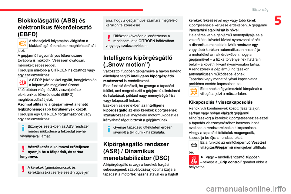 CITROEN C5 AIRCROSS 2022 Kezelési útmutató (in Hungarian) 83
Biztonság
5Blokkolásgátló (ABS) és
elektronikus fékerőelosztó
(EBFD)
A visszajelző folyamatos világítása a blokkolásgátló rendszer meghibásodását
jelzi.
A gépjármű hagyomá CITROEN C5 AIRCROSS 2022 Kezelési útmutató (in Hungarian) 83
Biztonság
5Blokkolásgátló (ABS) és
elektronikus fékerőelosztó
(EBFD)
A visszajelző folyamatos világítása a blokkolásgátló rendszer meghibásodását
jelzi.
A gépjármű hagyomá
