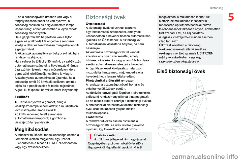 CITROEN C5 AIRCROSS 2022 Kezelési útmutató (in Hungarian) 87
Biztonság
5– ha a sebességváltó üresben van vagy a
tengelykapcsoló pedál be van nyomva, a
sebesség csökken és a figyelmeztető lámpa
lassan villog; ebben az esetben a lejtőn tartot CITROEN C5 AIRCROSS 2022 Kezelési útmutató (in Hungarian) 87
Biztonság
5– ha a sebességváltó üresben van vagy a
tengelykapcsoló pedál be van nyomva, a
sebesség csökken és a figyelmeztető lámpa
lassan villog; ebben az esetben a lejtőn tartot