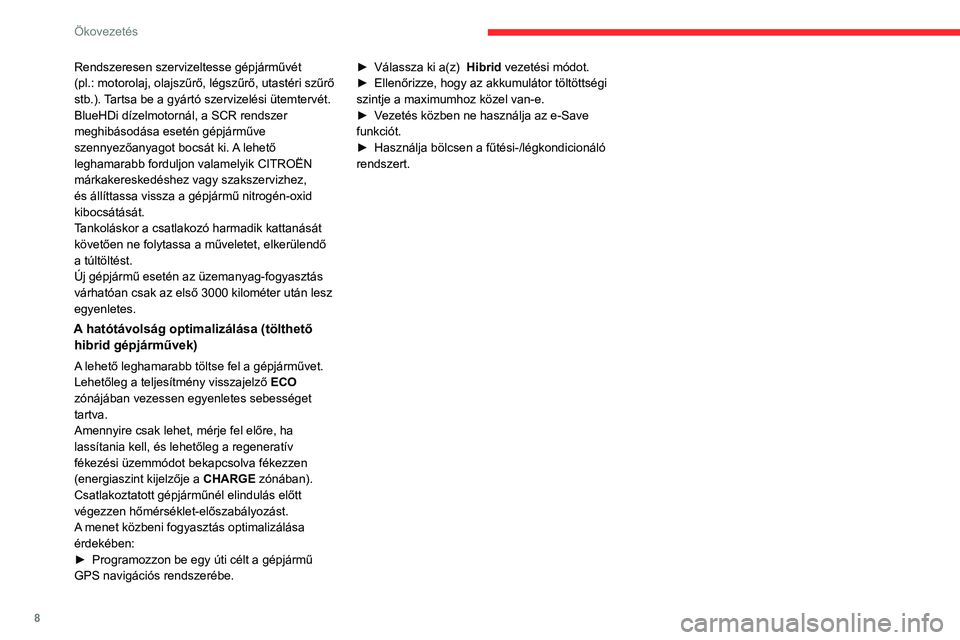 CITROEN C5 AIRCROSS 2022  Kezelési útmutató (in Hungarian) 8
Ökovezetés
Rendszeresen szervizeltesse gépjárművét 
(pl.:  motorolaj, olajszűrő, légszűrő, utastéri szűrő 
stb.). Tartsa be a gyártó szervizelési ütemtervét.
BlueHDi dízelmotorn�