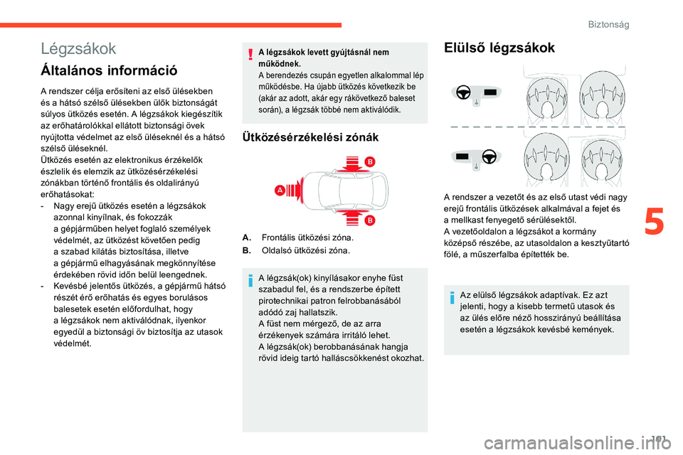 CITROEN C5 AIRCROSS 2020 Kezelési útmutató (in Hungarian) 101
Légzsákok
Általános információ
A rendszer célja erősíteni az első ülésekben
és a hátsó szélső ülésekben ülők biztonságát
súlyos ütközés esetén. A légzsákok kiegés CITROEN C5 AIRCROSS 2020 Kezelési útmutató (in Hungarian) 101
Légzsákok
Általános információ
A rendszer célja erősíteni az első ülésekben
és a hátsó szélső ülésekben ülők biztonságát
súlyos ütközés esetén. A légzsákok kiegés