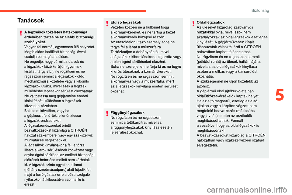 CITROEN C5 AIRCROSS 2020 Kezelési útmutató (in Hungarian) 103
Ta n á c s o k
A légzsákok tökéletes hatékonysága
érdekében tar tsa be az alábbi biztonsági
szabályokat.
Vegyen fel normál, egyenesen ülő helyzetet.
Megfelelően beállított bizt CITROEN C5 AIRCROSS 2020 Kezelési útmutató (in Hungarian) 103
Ta n á c s o k
A légzsákok tökéletes hatékonysága
érdekében tar tsa be az alábbi biztonsági
szabályokat.
Vegyen fel normál, egyenesen ülő helyzetet.
Megfelelően beállított bizt