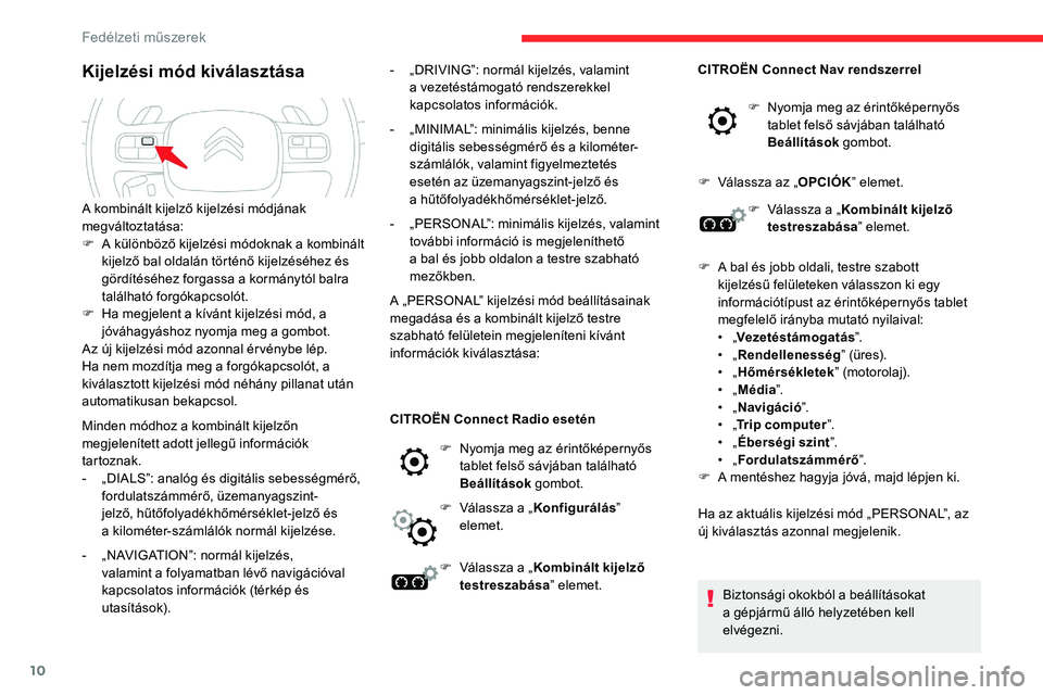 CITROEN C5 AIRCROSS 2020  Kezelési útmutató (in Hungarian) 10
Kijelzési mód kiválasztása
Minden módhoz a kombinált kijelzőn 
m egjelenített adott jellegű információk 
tartoznak.
-
 
„
 DIALS”: analóg és digitális sebességmérő, 
fordulatsz