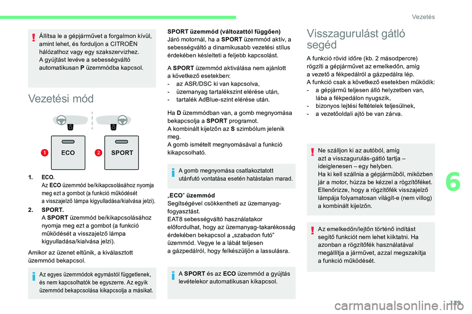 CITROEN C5 AIRCROSS 2020 Kezelési útmutató (in Hungarian) 129
Állítsa le a gépjárművet a forgalmon kívül,
a mint lehet, és forduljon a CITROËN
hálózathoz vagy egy szakszer vizhez.
A gyújtást levéve a
sebességváltó
automatikusan P üz CITROEN C5 AIRCROSS 2020 Kezelési útmutató (in Hungarian) 129
Állítsa le a gépjárművet a forgalmon kívül,
a mint lehet, és forduljon a CITROËN
hálózathoz vagy egy szakszer vizhez.
A gyújtást levéve a
sebességváltó
automatikusan P üz