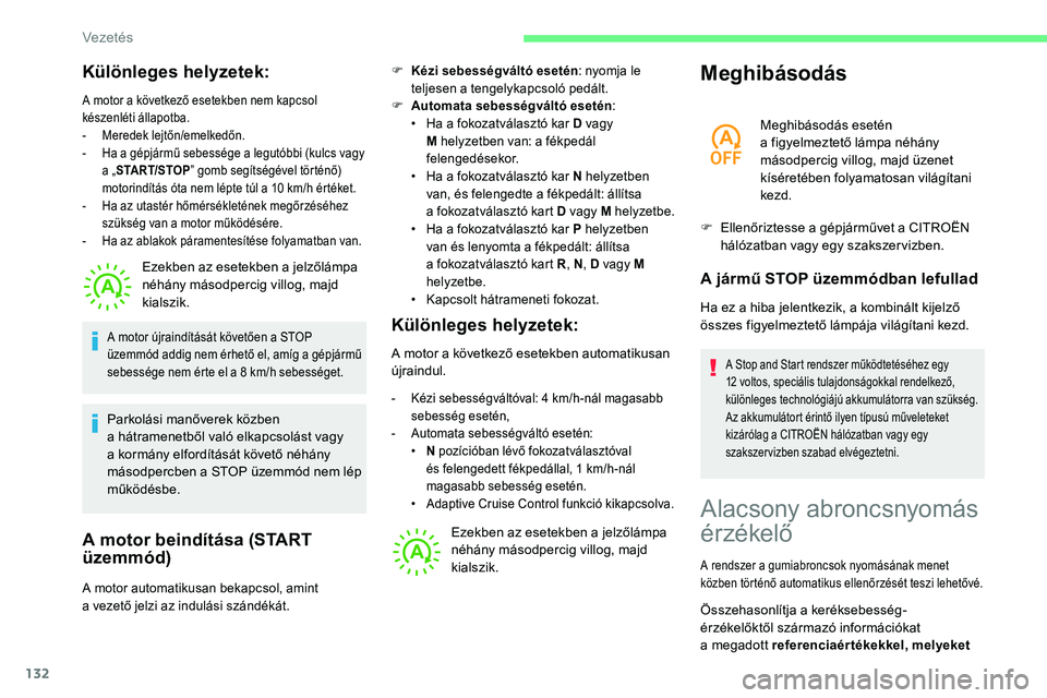 CITROEN C5 AIRCROSS 2020 Kezelési útmutató (in Hungarian) 132
Különleges helyzetek:
A motor a következő esetekben nem kapcsol
k észenléti állapotba.
-
M
eredek lejtőn/emelkedőn.
-
H
a a gépjármű sebessége a legutóbbi (kulcs vagy
a CITROEN C5 AIRCROSS 2020 Kezelési útmutató (in Hungarian) 132
Különleges helyzetek:
A motor a következő esetekben nem kapcsol
k észenléti állapotba.
-
M
eredek lejtőn/emelkedőn.
-
H
a a gépjármű sebessége a legutóbbi (kulcs vagy
a