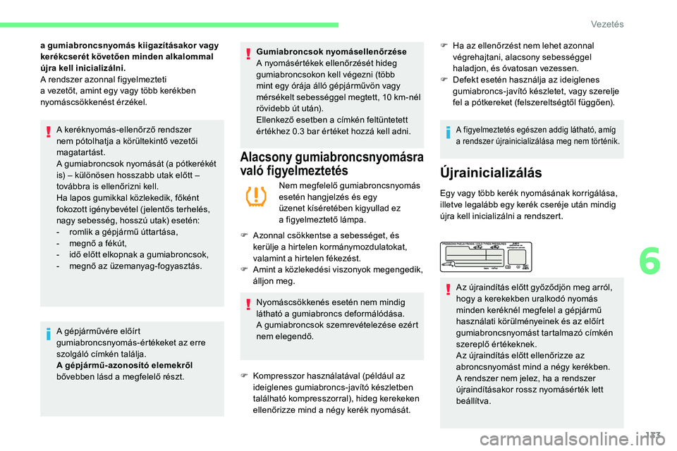 CITROEN C5 AIRCROSS 2020 Kezelési útmutató (in Hungarian) 133
a gumiabroncsnyomás kiigazításakor vagy
kerékcserét követően minden alkalommal
újra kell inicializálni.
A rendszer azonnal figyelmezteti
a
vezetőt, amint egy vagy több kerékben
n CITROEN C5 AIRCROSS 2020 Kezelési útmutató (in Hungarian) 133
a gumiabroncsnyomás kiigazításakor vagy
kerékcserét követően minden alkalommal
újra kell inicializálni.
A rendszer azonnal figyelmezteti
a
vezetőt, amint egy vagy több kerékben
n