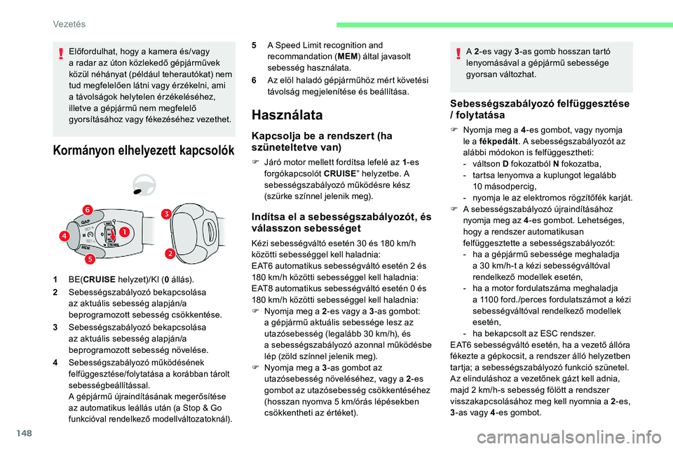 CITROEN C5 AIRCROSS 2020 Kezelési útmutató (in Hungarian) 148
Előfordulhat, hogy a kamera és/vagy
a radar az úton közlekedő gépjárművek
közül néhányat (például teherautókat) nem
tud megfelelően látni vagy érzékelni, ami
a
távols CITROEN C5 AIRCROSS 2020 Kezelési útmutató (in Hungarian) 148
Előfordulhat, hogy a kamera és/vagy
a radar az úton közlekedő gépjárművek
közül néhányat (például teherautókat) nem
tud megfelelően látni vagy érzékelni, ami
a
távols