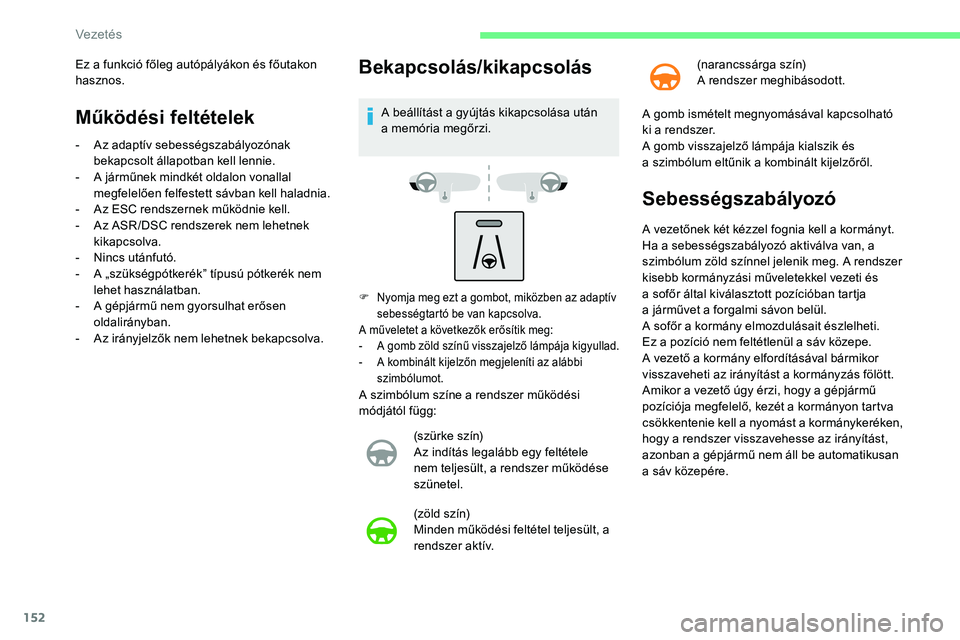 CITROEN C5 AIRCROSS 2020 Kezelési útmutató (in Hungarian) 152
Működési feltételek
- Az adaptív sebességszabályozónak bekapcsolt állapotban kell lennie.
-
A j
árműnek mindkét oldalon vonallal
megfelelően felfestett sávban kell haladnia.
-
CITROEN C5 AIRCROSS 2020 Kezelési útmutató (in Hungarian) 152
Működési feltételek
- Az adaptív sebességszabályozónak bekapcsolt állapotban kell lennie.
-
A j
árműnek mindkét oldalon vonallal
megfelelően felfestett sávban kell haladnia.
-