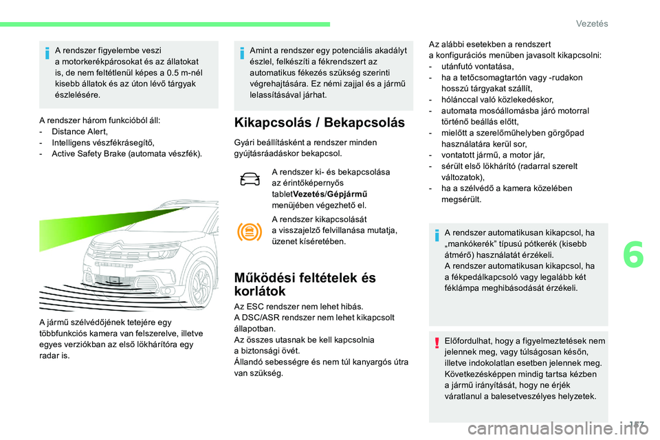 CITROEN C5 AIRCROSS 2020 Kezelési útmutató (in Hungarian) 157
A rendszer figyelembe veszi
a motorkerékpárosokat és az állatokat
is, de nem feltétlenül képes a
0.5 m-nél
kisebb állatok és az úton lévő tárgyak
észlelésére.
A rendszer CITROEN C5 AIRCROSS 2020 Kezelési útmutató (in Hungarian) 157
A rendszer figyelembe veszi
a motorkerékpárosokat és az állatokat
is, de nem feltétlenül képes a
0.5 m-nél
kisebb állatok és az úton lévő tárgyak
észlelésére.
A rendszer