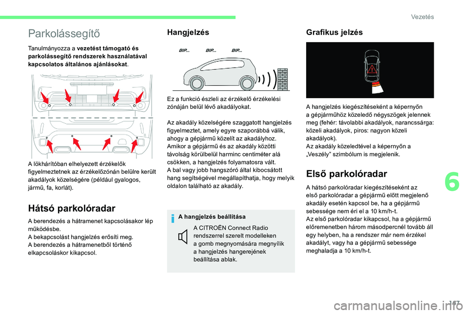 CITROEN C5 AIRCROSS 2020 Kezelési útmutató (in Hungarian) 167
Parkolássegítő
Tanulmányozza a vezetést támogató és
p arkolássegítő rendszerek használatával
kapcsolatos általános ajánlásokat .
Hátsó parkolóradar
A berendezés a hátramene CITROEN C5 AIRCROSS 2020 Kezelési útmutató (in Hungarian) 167
Parkolássegítő
Tanulmányozza a vezetést támogató és
p arkolássegítő rendszerek használatával
kapcsolatos általános ajánlásokat .
Hátsó parkolóradar
A berendezés a hátramene