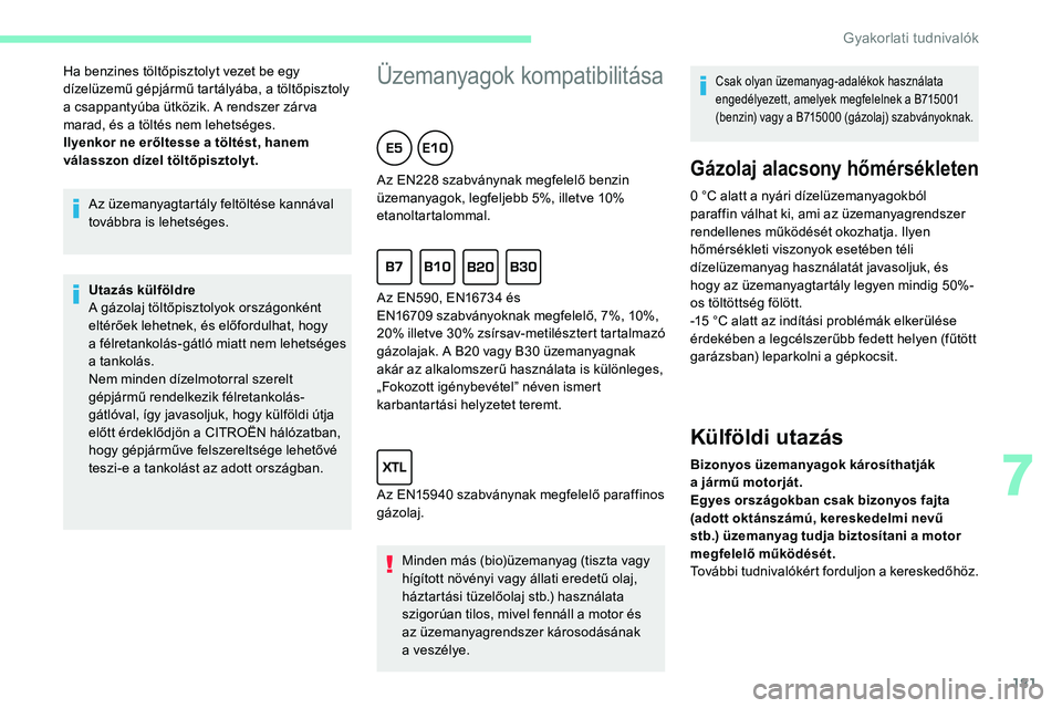 CITROEN C5 AIRCROSS 2020 Kezelési útmutató (in Hungarian) 181
Az üzemanyagtartály feltöltése kannával
továbbra is lehetséges.
Utazás külföldre
A gázolaj töltőpisztolyok országonként
eltérőek lehetnek, és előfordulhat, hogy
a félretank CITROEN C5 AIRCROSS 2020 Kezelési útmutató (in Hungarian) 181
Az üzemanyagtartály feltöltése kannával
továbbra is lehetséges.
Utazás külföldre
A gázolaj töltőpisztolyok országonként
eltérőek lehetnek, és előfordulhat, hogy
a félretank