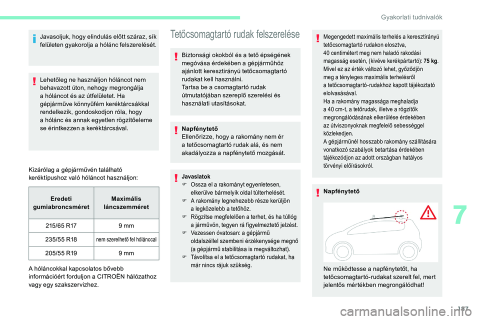 CITROEN C5 AIRCROSS 2020 Kezelési útmutató (in Hungarian) 187
Javasoljuk, hogy elindulás előtt száraz, sík
felületen gyakorolja a hólánc felszerelését.
Lehetőleg ne használjon hóláncot nem
behavazott úton, nehogy megrongálja
a
hóláncot CITROEN C5 AIRCROSS 2020 Kezelési útmutató (in Hungarian) 187
Javasoljuk, hogy elindulás előtt száraz, sík
felületen gyakorolja a hólánc felszerelését.
Lehetőleg ne használjon hóláncot nem
behavazott úton, nehogy megrongálja
a
hóláncot