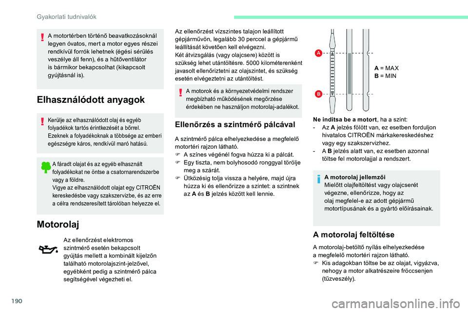 CITROEN C5 AIRCROSS 2020 Kezelési útmutató (in Hungarian) 190
Ellenőrzés a szintmérő pálcával
A szintmérő pálca elhelyezkedése a megfelelő
m otortéri rajzon látható.
F
A s
zínes végénél fogva húzza ki a pálcát.
F
E
gy tiszta, ne CITROEN C5 AIRCROSS 2020 Kezelési útmutató (in Hungarian) 190
Ellenőrzés a szintmérő pálcával
A szintmérő pálca elhelyezkedése a megfelelő
m otortéri rajzon látható.
F
A s
zínes végénél fogva húzza ki a pálcát.
F
E
gy tiszta, ne