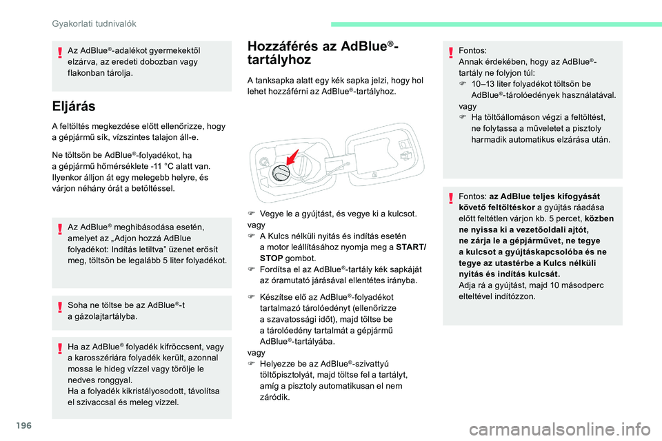 CITROEN C5 AIRCROSS 2020 Kezelési útmutató (in Hungarian) 196
Hozzáférés az AdBlue®-
tartályhoz
A tanksapka alatt egy kék sapka jelzi, hogy hol
lehet hozzáférni az AdBlue®-tartályhoz.
F
V
egye le a
gyújtást, és vegye ki a kulcsot.
vagy
F CITROEN C5 AIRCROSS 2020 Kezelési útmutató (in Hungarian) 196
Hozzáférés az AdBlue®-
tartályhoz
A tanksapka alatt egy kék sapka jelzi, hogy hol
lehet hozzáférni az AdBlue®-tartályhoz.
F
V
egye le a
gyújtást, és vegye ki a kulcsot.
vagy
F
