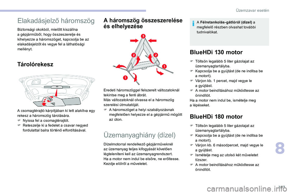CITROEN C5 AIRCROSS 2020 Kezelési útmutató (in Hungarian) 197
Elakadásjelző háromszög
Biztonsági okokból, mielőtt kiszállna
a gépjárműből, hogy összeszerelje és
kihelyezze a
háromszöget, kapcsolja be az
elakadásjelzőt és vegye fel a
CITROEN C5 AIRCROSS 2020 Kezelési útmutató (in Hungarian) 197
Elakadásjelző háromszög
Biztonsági okokból, mielőtt kiszállna
a gépjárműből, hogy összeszerelje és
kihelyezze a
háromszöget, kapcsolja be az
elakadásjelzőt és vegye fel a