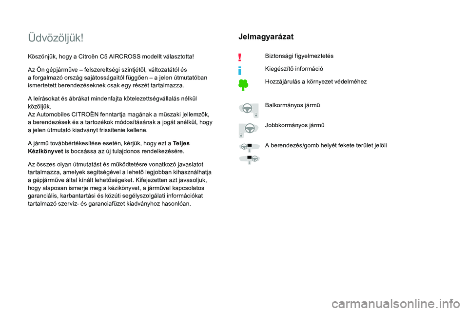 CITROEN C5 AIRCROSS 2020  Kezelési útmutató (in Hungarian) 1
Üdvözöljük!
Köszönjük, hogy a Citroën C5 AIRCROSS modellt választotta!
A z Ön gépjárműve – felszereltségi szintjétől, változatától és 
a
  forgalmazó ország sajátosságaitó