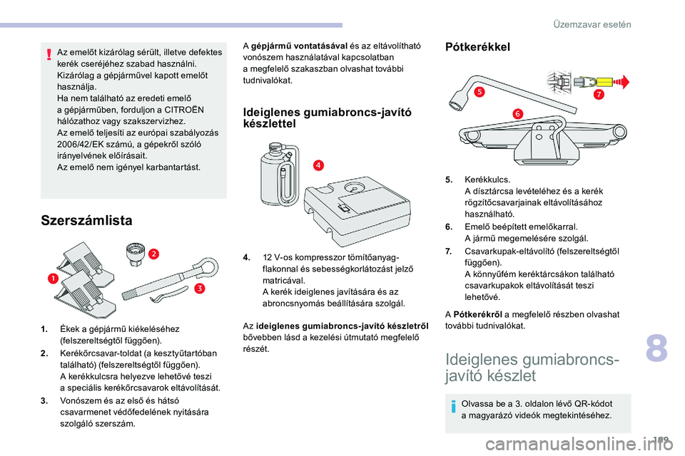 CITROEN C5 AIRCROSS 2020 Kezelési útmutató (in Hungarian) 199
Az emelőt kizárólag sérült, illetve defektes
kerék cseréjéhez szabad használni.
Kizárólag a gépjárművel kapott emelőt
használja.
Ha nem található az eredeti emelő
a
gépj CITROEN C5 AIRCROSS 2020 Kezelési útmutató (in Hungarian) 199
Az emelőt kizárólag sérült, illetve defektes
kerék cseréjéhez szabad használni.
Kizárólag a gépjárművel kapott emelőt
használja.
Ha nem található az eredeti emelő
a
gépj