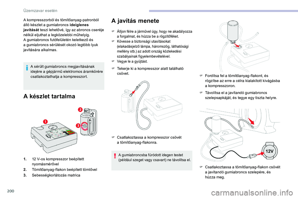 CITROEN C5 AIRCROSS 2020 Kezelési útmutató (in Hungarian) 200
A kompresszorból és tömítőanyag-patronból
álló készlet a gumiabroncs ideiglenes
javítását teszi lehetővé, így az abroncs cseréje
nélkül eljuthat a
legközelebbi műhelyig. CITROEN C5 AIRCROSS 2020 Kezelési útmutató (in Hungarian) 200
A kompresszorból és tömítőanyag-patronból
álló készlet a gumiabroncs ideiglenes
javítását teszi lehetővé, így az abroncs cseréje
nélkül eljuthat a
legközelebbi műhelyig.