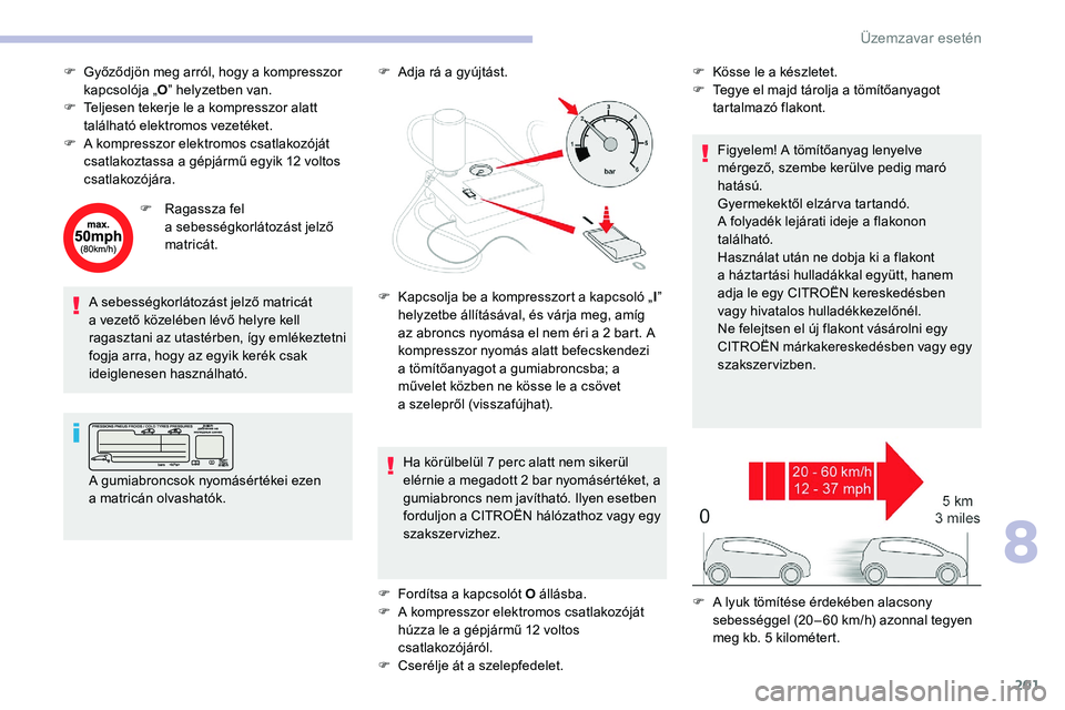 CITROEN C5 AIRCROSS 2020 Kezelési útmutató (in Hungarian) 201
F Győződjön meg arról, hogy a kompresszor
kapcsolója „ O” helyzetben van.
F
T
eljesen tekerje le a kompresszor alatt
található elektromos vezetéket.
F
A k
ompresszor elektro CITROEN C5 AIRCROSS 2020 Kezelési útmutató (in Hungarian) 201
F Győződjön meg arról, hogy a kompresszor
kapcsolója „ O” helyzetben van.
F
T
eljesen tekerje le a kompresszor alatt
található elektromos vezetéket.
F
A k
ompresszor elektro