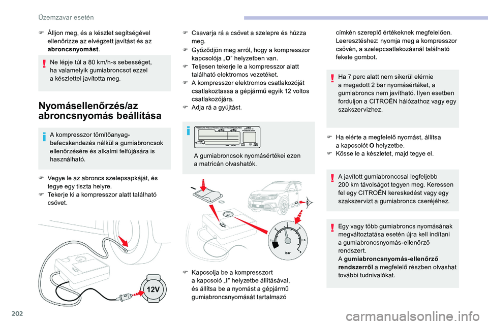 CITROEN C5 AIRCROSS 2020 Kezelési útmutató (in Hungarian) 202
Ne lépje túl a 80 km/h-s sebességet,
h a valamelyik gumiabroncsot ezzel
a
készlettel javította meg.
Nyomásellenőrzés/az
abroncsnyomás beállítása
A kompresszor tömítőanyag-
befe CITROEN C5 AIRCROSS 2020 Kezelési útmutató (in Hungarian) 202
Ne lépje túl a 80 km/h-s sebességet,
h a valamelyik gumiabroncsot ezzel
a
készlettel javította meg.
Nyomásellenőrzés/az
abroncsnyomás beállítása
A kompresszor tömítőanyag-
befe