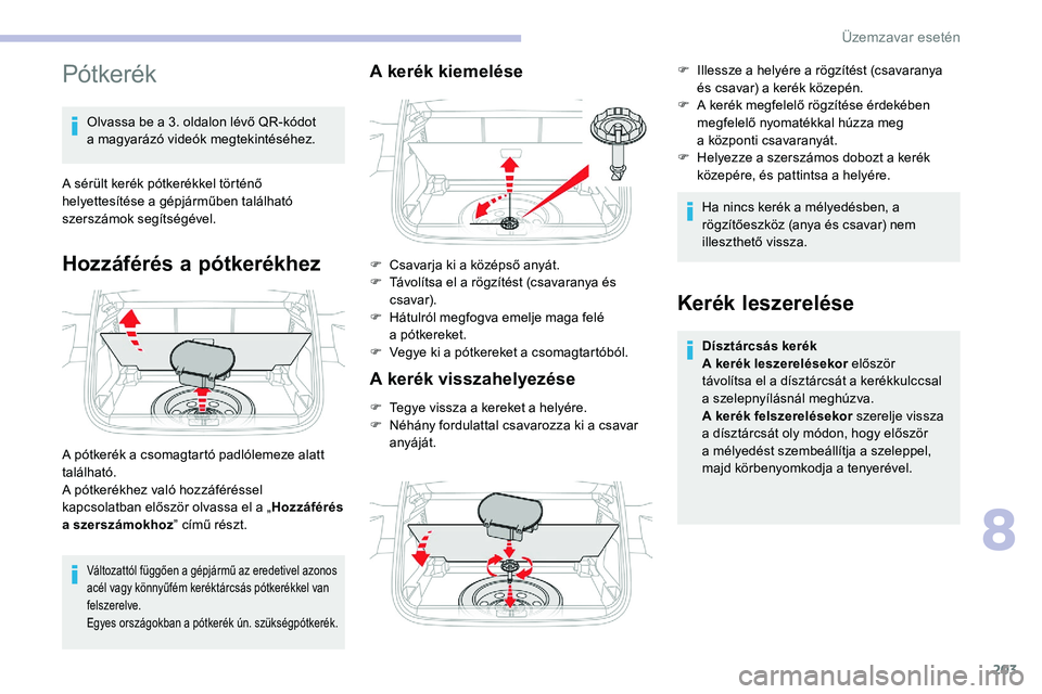 CITROEN C5 AIRCROSS 2020 Kezelési útmutató (in Hungarian) 203
Pótkerék
Olvassa be a 3. oldalon lévő QR-kódot
a magyarázó videók megtekintéséhez.
A sérült kerék pótkerékkel történő
helyettesítése a
gépjárműben található
szersz CITROEN C5 AIRCROSS 2020 Kezelési útmutató (in Hungarian) 203
Pótkerék
Olvassa be a 3. oldalon lévő QR-kódot
a magyarázó videók megtekintéséhez.
A sérült kerék pótkerékkel történő
helyettesítése a
gépjárműben található
szersz