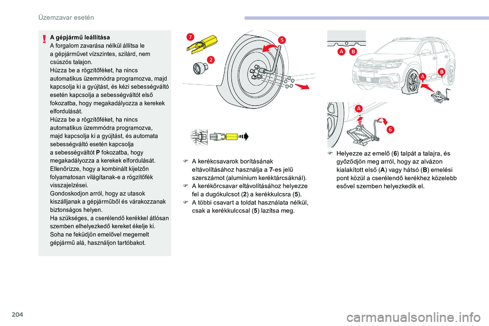 CITROEN C5 AIRCROSS 2020 Kezelési útmutató (in Hungarian) 204
A gépjármű leállítása
A forgalom zavarása nélkül állítsa le
a gépjárművet vízszintes, szilárd, nem
csúszós talajon.
Húzza be a
rögzítőféket, ha nincs
automatikus üzem CITROEN C5 AIRCROSS 2020 Kezelési útmutató (in Hungarian) 204
A gépjármű leállítása
A forgalom zavarása nélkül állítsa le
a gépjárművet vízszintes, szilárd, nem
csúszós talajon.
Húzza be a
rögzítőféket, ha nincs
automatikus üzem