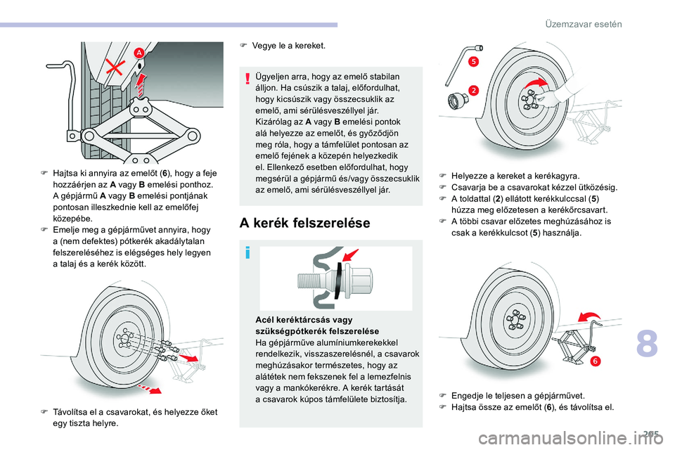 CITROEN C5 AIRCROSS 2020 Kezelési útmutató (in Hungarian) 205
Ügyeljen arra, hogy az emelő stabilan
álljon. Ha csúszik a talaj, előfordulhat,
hogy kicsúszik vagy összecsuklik az
emelő, ami sérülésveszéllyel jár.
Kizárólag az A vagy B emel CITROEN C5 AIRCROSS 2020 Kezelési útmutató (in Hungarian) 205
Ügyeljen arra, hogy az emelő stabilan
álljon. Ha csúszik a talaj, előfordulhat,
hogy kicsúszik vagy összecsuklik az
emelő, ami sérülésveszéllyel jár.
Kizárólag az A vagy B emel