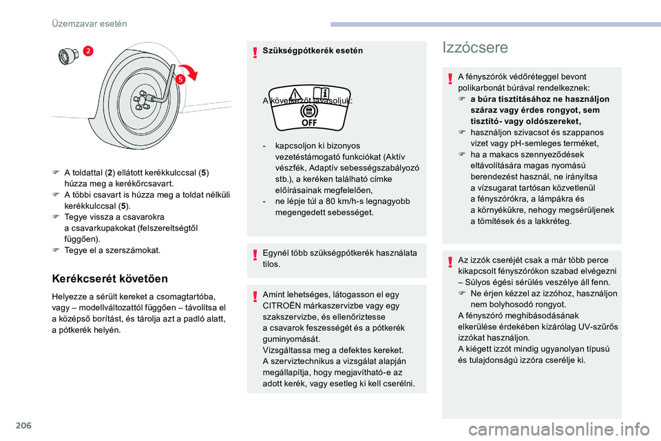 CITROEN C5 AIRCROSS 2020 Kezelési útmutató (in Hungarian) 206
Kerékcserét követően
Helyezze a sérült kereket a csomagtartóba,
v agy – modellváltozattól függően – távolítsa el
a
középső borítást, és tárolja azt a padló alatt,
a CITROEN C5 AIRCROSS 2020 Kezelési útmutató (in Hungarian) 206
Kerékcserét követően
Helyezze a sérült kereket a csomagtartóba,
v agy – modellváltozattól függően – távolítsa el
a
középső borítást, és tárolja azt a padló alatt,
a