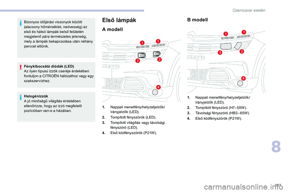 CITROEN C5 AIRCROSS 2020 Kezelési útmutató (in Hungarian) 207
Bizonyos időjárási viszonyok között
(alacsony hőmérséklet, nedvesség) az
első és hátsó lámpák belső felületén
megjelenő pára természetes jelenség,
mely a lámpák bekapc CITROEN C5 AIRCROSS 2020 Kezelési útmutató (in Hungarian) 207
Bizonyos időjárási viszonyok között
(alacsony hőmérséklet, nedvesség) az
első és hátsó lámpák belső felületén
megjelenő pára természetes jelenség,
mely a lámpák bekapc