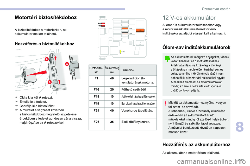 CITROEN C5 AIRCROSS 2020 Kezelési útmutató (in Hungarian) 215
Biztosíték sz.Áramerősség (A)Funkciók
F1 40Légkondicionáló
ventilátorának motorja.
F16 20Fűthető szélvédő
F18 10
Jobb oldali távolsági fényszóró.
F19 10Bal oldali távolság CITROEN C5 AIRCROSS 2020 Kezelési útmutató (in Hungarian) 215
Biztosíték sz.Áramerősség (A)Funkciók
F1 40Légkondicionáló
ventilátorának motorja.
F16 20Fűthető szélvédő
F18 10
Jobb oldali távolsági fényszóró.
F19 10Bal oldali távolság
