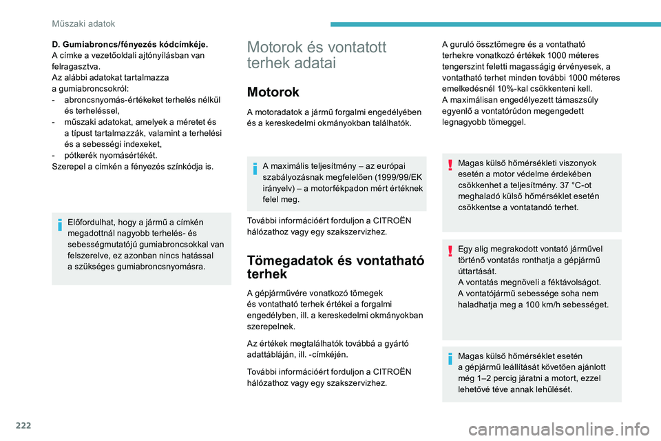 CITROEN C5 AIRCROSS 2020 Kezelési útmutató (in Hungarian) 222
Motorok és vontatott
terhek adatai
Motorok
A motoradatok a jármű forgalmi engedélyében
é s a kereskedelmi okmányokban találhatók.
A maximális teljesítmény – az európai
szabály CITROEN C5 AIRCROSS 2020 Kezelési útmutató (in Hungarian) 222
Motorok és vontatott
terhek adatai
Motorok
A motoradatok a jármű forgalmi engedélyében
é s a kereskedelmi okmányokban találhatók.
A maximális teljesítmény – az európai
szabály