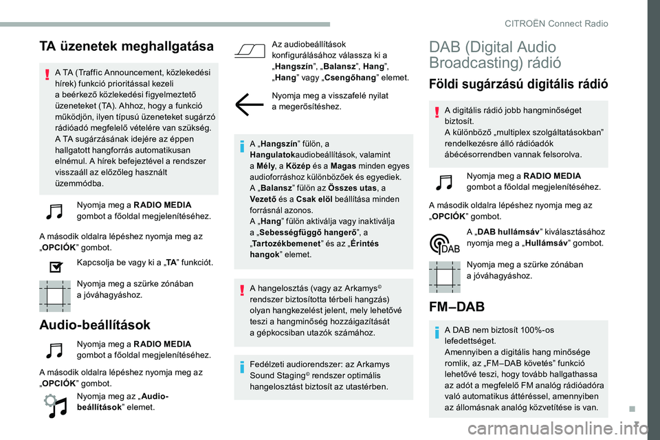 CITROEN C5 AIRCROSS 2020 Kezelési útmutató (in Hungarian) 7
TA üzenetek meghallgatása
A TA (Traffic Announcement, közlekedési
hírek) funkció prioritással kezeli
a beérkező közlekedési figyelmeztető
üzeneteket (TA). Ahhoz, hogy a
funkció
CITROEN C5 AIRCROSS 2020 Kezelési útmutató (in Hungarian) 7
TA üzenetek meghallgatása
A TA (Traffic Announcement, közlekedési
hírek) funkció prioritással kezeli
a beérkező közlekedési figyelmeztető
üzeneteket (TA). Ahhoz, hogy a
funkció
