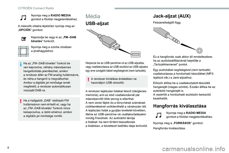 CITROEN C5 AIRCROSS 2020 Kezelési útmutató (in Hungarian) 8
Nyomja meg a RADIO MEDIA
g ombot a főoldal megjelenítéséhez.
A második oldalra lépéshez nyomja meg az
„ OPCIÓK ” gombot.
Kapcsolja be vagy ki az „ FM – DAB
követés ” funkci CITROEN C5 AIRCROSS 2020 Kezelési útmutató (in Hungarian) 8
Nyomja meg a RADIO MEDIA
g ombot a főoldal megjelenítéséhez.
A második oldalra lépéshez nyomja meg az
„ OPCIÓK ” gombot.
Kapcsolja be vagy ki az „ FM – DAB
követés ” funkci
