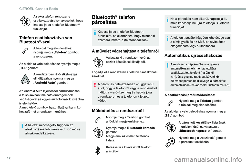 CITROEN C5 AIRCROSS 2020 Kezelési útmutató (in Hungarian) 12
Az okostelefon rendszerre
csatlakoztatásakor javasoljuk, hogy
kapcsolja be a telefon Bluetooth
®
funkcióját.
Telefon csatlakoztatva van
Bluetooth®-szal
A főoldal megjelenítéséhez
nyo CITROEN C5 AIRCROSS 2020 Kezelési útmutató (in Hungarian) 12
Az okostelefon rendszerre
csatlakoztatásakor javasoljuk, hogy
kapcsolja be a telefon Bluetooth
®
funkcióját.
Telefon csatlakoztatva van
Bluetooth®-szal
A főoldal megjelenítéséhez
nyo