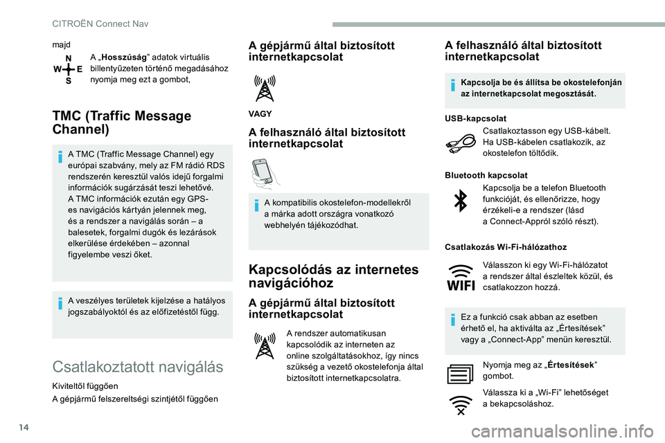 CITROEN C5 AIRCROSS 2020 Kezelési útmutató (in Hungarian) 14
majdA „Hosszúság ” adatok virtuális
billentyűzeten történő megadásához
nyomja meg ezt a
gombot,
TMC (Traffic Message
Channel)
A TMC (Traffic Message Channel) egy
európai szabvá CITROEN C5 AIRCROSS 2020 Kezelési útmutató (in Hungarian) 14
majdA „Hosszúság ” adatok virtuális
billentyűzeten történő megadásához
nyomja meg ezt a
gombot,
TMC (Traffic Message
Channel)
A TMC (Traffic Message Channel) egy
európai szabvá