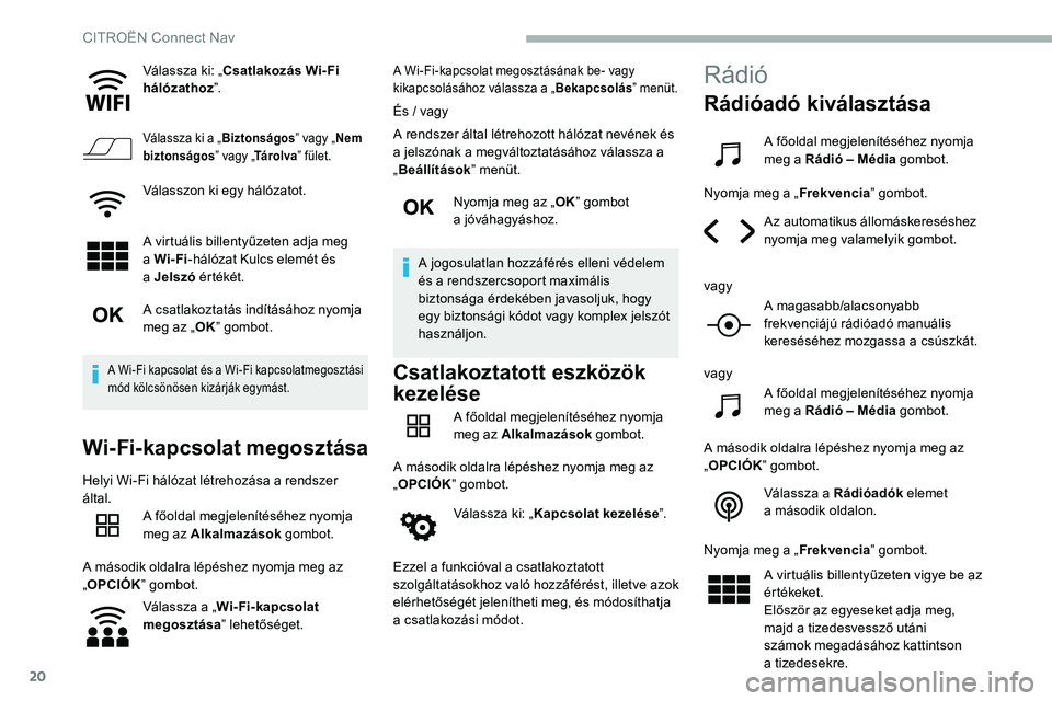 CITROEN C5 AIRCROSS 2020 Kezelési útmutató (in Hungarian) 20
Válassza ki: „Csatlakozás Wi- Fi
hálózathoz”.
Válassza ki a „ Biztonságos” vagy „Nem
biztonságos ” vagy „Tá r o l va ” fület.
Válasszon ki egy hálózatot.
A virtuális CITROEN C5 AIRCROSS 2020 Kezelési útmutató (in Hungarian) 20
Válassza ki: „Csatlakozás Wi- Fi
hálózathoz”.
Válassza ki a „ Biztonságos” vagy „Nem
biztonságos ” vagy „Tá r o l va ” fület.
Válasszon ki egy hálózatot.
A virtuális