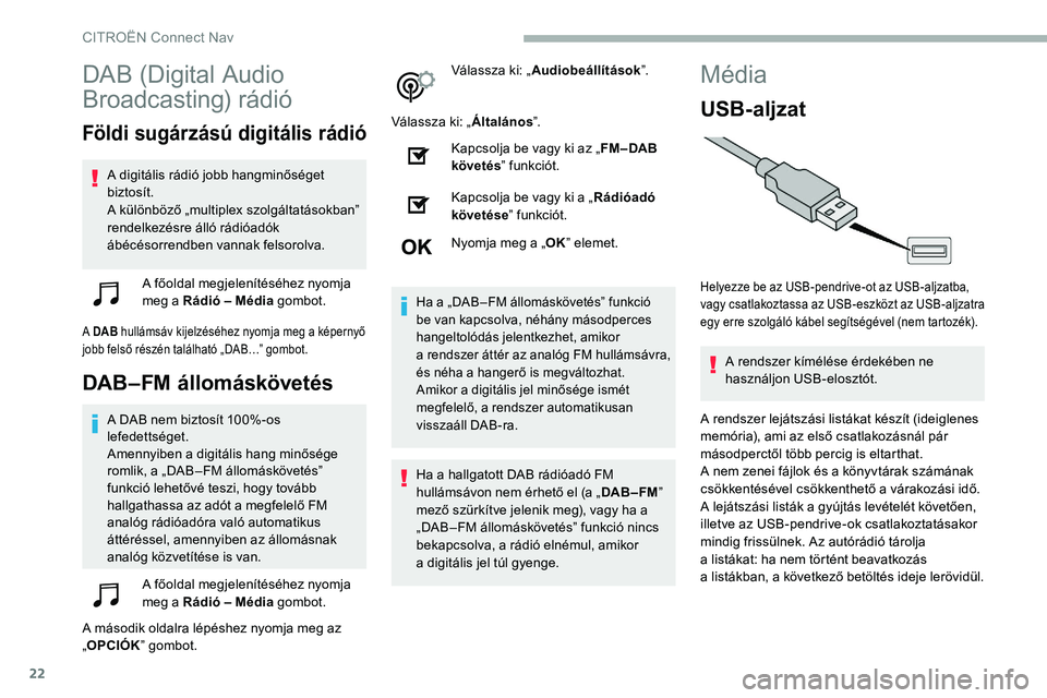 CITROEN C5 AIRCROSS 2020 Kezelési útmutató (in Hungarian) 22
DAB (Digital Audio
Broadcasting) rádió
Földi sugárzású digitális rádió
A digitális rádió jobb hangminőséget
biztosít.
A különböző „multiplex szolgáltatásokban”
rendelkez CITROEN C5 AIRCROSS 2020 Kezelési útmutató (in Hungarian) 22
DAB (Digital Audio
Broadcasting) rádió
Földi sugárzású digitális rádió
A digitális rádió jobb hangminőséget
biztosít.
A különböző „multiplex szolgáltatásokban”
rendelkez