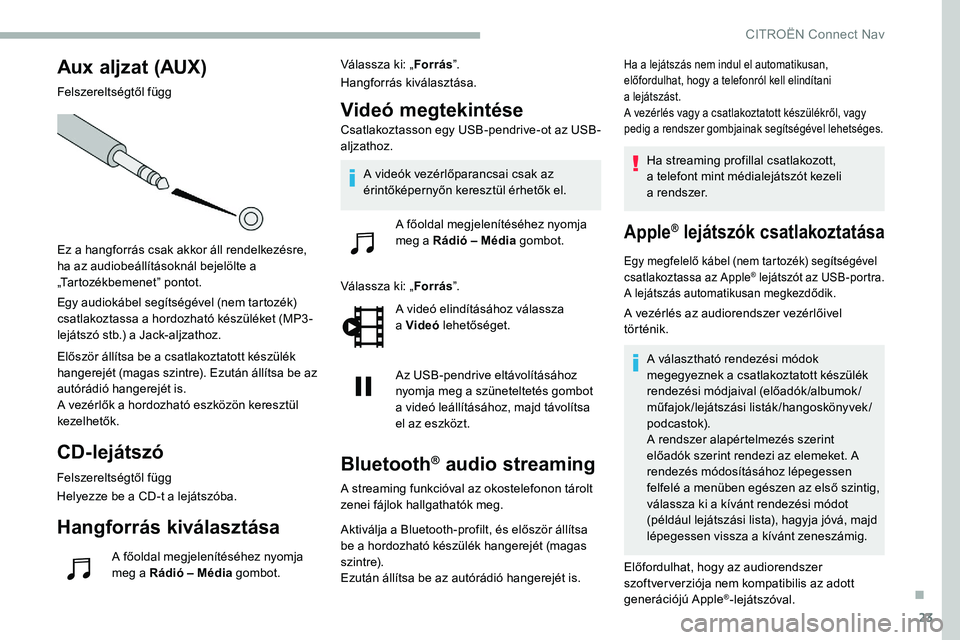 CITROEN C5 AIRCROSS 2020 Kezelési útmutató (in Hungarian) 23
Aux aljzat (AUX)
Felszereltségtől függ
Ez a hangforrás csak akkor áll rendelkezésre,
ha az audiobeállításoknál bejelölte a
„Tartozékbemenet” pontot.
Egy audiokábel segítségév CITROEN C5 AIRCROSS 2020 Kezelési útmutató (in Hungarian) 23
Aux aljzat (AUX)
Felszereltségtől függ
Ez a hangforrás csak akkor áll rendelkezésre,
ha az audiobeállításoknál bejelölte a
„Tartozékbemenet” pontot.
Egy audiokábel segítségév