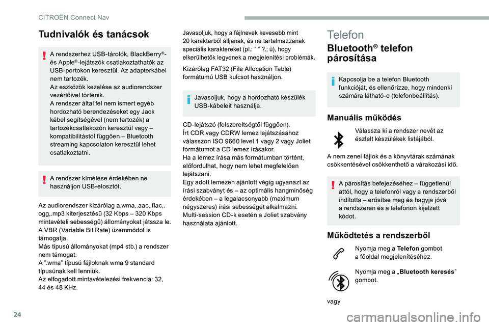 CITROEN C5 AIRCROSS 2020 Kezelési útmutató (in Hungarian) 24
Tudnivalók és tanácsok
A rendszerhez USB-tárolók, BlackBerry®-
és Apple®-lejátszók csatlakoztathatók az
USB-portokon keresztül. Az adapterkábel
nem tartozék.
Az eszközök kezelés CITROEN C5 AIRCROSS 2020 Kezelési útmutató (in Hungarian) 24
Tudnivalók és tanácsok
A rendszerhez USB-tárolók, BlackBerry®-
és Apple®-lejátszók csatlakoztathatók az
USB-portokon keresztül. Az adapterkábel
nem tartozék.
Az eszközök kezelés