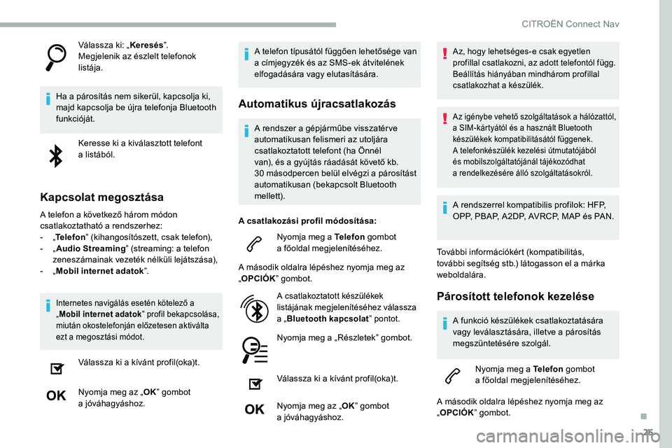 CITROEN C5 AIRCROSS 2020 Kezelési útmutató (in Hungarian) 25
Válassza ki: „Keresés”.
Megjelenik az észlelt telefonok
listája.
Ha a
párosítás nem sikerül, kapcsolja ki,
majd kapcsolja be újra telefonja Bluetooth
funkcióját.
Keresse ki a
CITROEN C5 AIRCROSS 2020 Kezelési útmutató (in Hungarian) 25
Válassza ki: „Keresés”.
Megjelenik az észlelt telefonok
listája.
Ha a
párosítás nem sikerül, kapcsolja ki,
majd kapcsolja be újra telefonja Bluetooth
funkcióját.
Keresse ki a