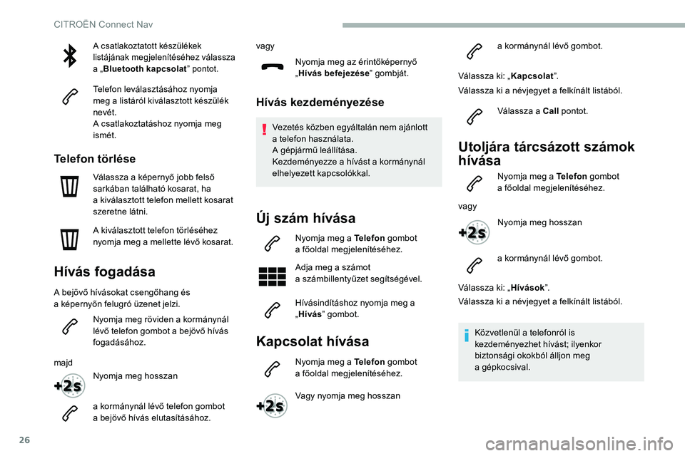 CITROEN C5 AIRCROSS 2020 Kezelési útmutató (in Hungarian) 26
A csatlakoztatott készülékek
listájának megjelenítéséhez válassza
a „Bluetooth kapcsolat ” pontot.
Telefon leválasztásához nyomja
meg a
listáról kiválasztott készülék
ne CITROEN C5 AIRCROSS 2020 Kezelési útmutató (in Hungarian) 26
A csatlakoztatott készülékek
listájának megjelenítéséhez válassza
a „Bluetooth kapcsolat ” pontot.
Telefon leválasztásához nyomja
meg a
listáról kiválasztott készülék
ne