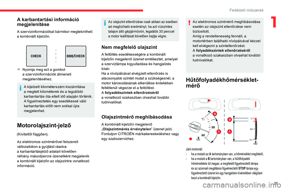 CITROEN C5 AIRCROSS 2020 Kezelési útmutató (in Hungarian) 27
A karbantartási információ
megjelenítése
A szer vizinformációkat bármikor megtekintheti
a kombinált kijelzőn.
A kijelzett kilométerszám kiszámítása
a
megtett kilométerek és a CITROEN C5 AIRCROSS 2020 Kezelési útmutató (in Hungarian) 27
A karbantartási információ
megjelenítése
A szer vizinformációkat bármikor megtekintheti
a kombinált kijelzőn.
A kijelzett kilométerszám kiszámítása
a
megtett kilométerek és a