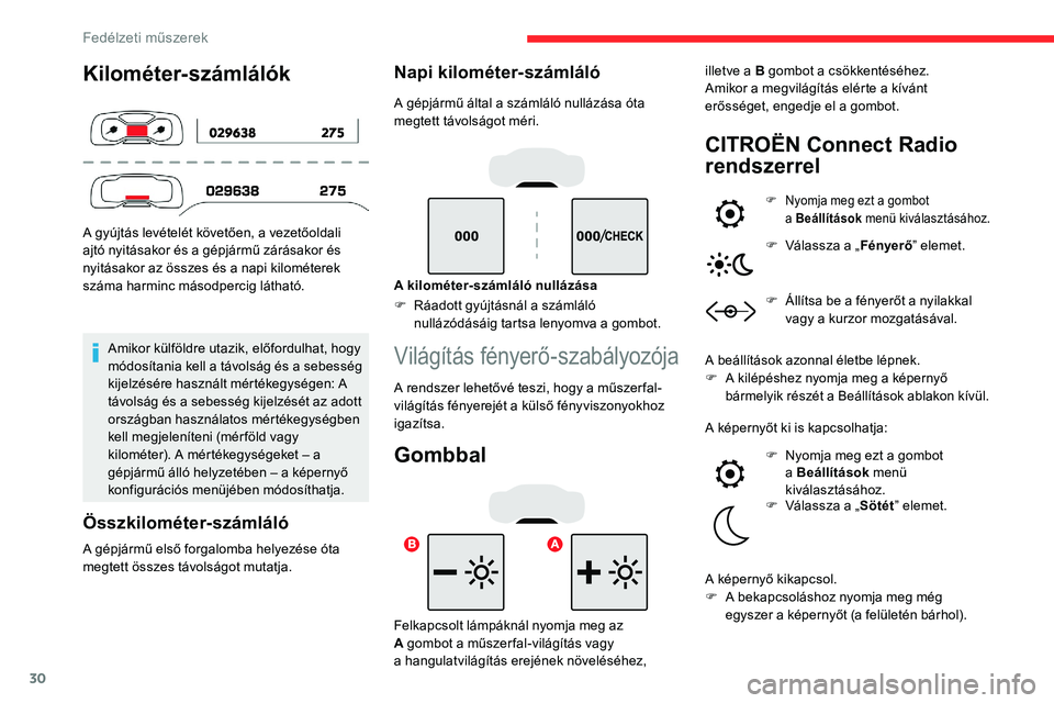 CITROEN C5 AIRCROSS 2020  Kezelési útmutató (in Hungarian) 30
Kilométer-számlálók
A gyújtás levételét követően, a vezetőoldali 
ajtó nyitásakor és a  gépjármű zárásakor és 
nyitásakor az összes és a
  napi kilométerek 
száma harminc m