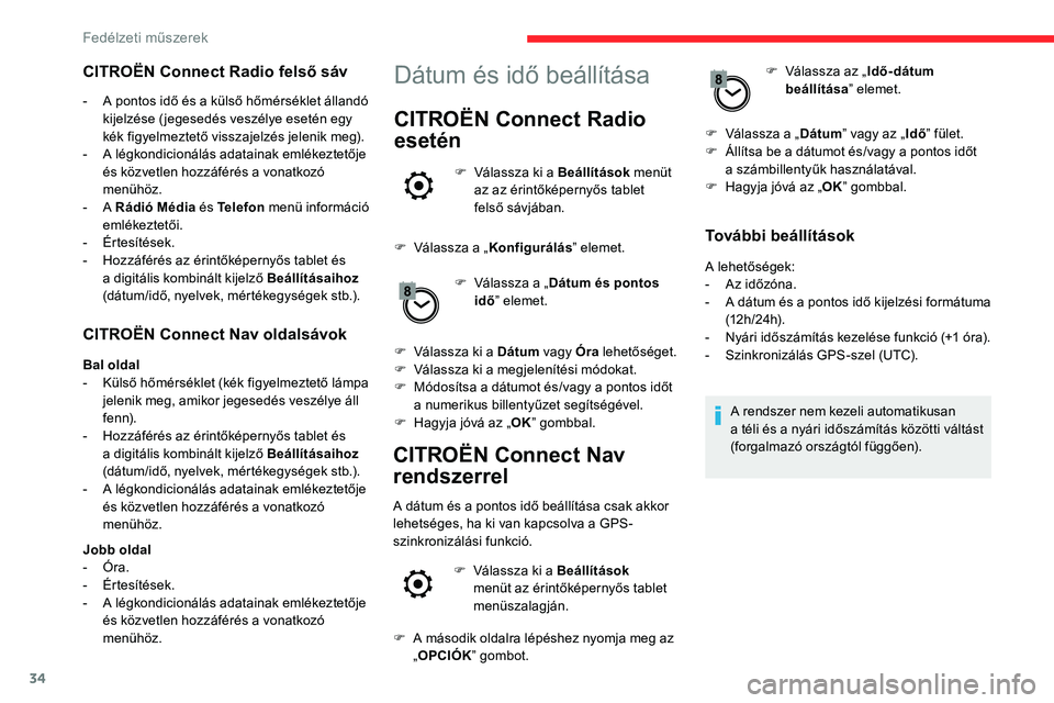 CITROEN C5 AIRCROSS 2020  Kezelési útmutató (in Hungarian) 34
CITROËN Connect Nav oldalsávok
Bal oldal
- K ülső hőmérséklet (kék figyelmeztető lámpa 
jelenik meg, amikor jegesedés veszélye áll 
fe n n).
-
 
H
 ozzáférés az érintőképernyős 