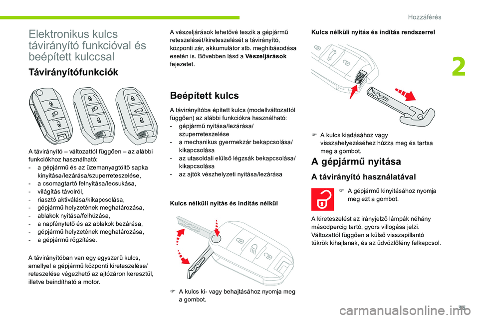 CITROEN C5 AIRCROSS 2020  Kezelési útmutató (in Hungarian) 35
Elektronikus kulcs 
távirányító funkcióval és 
beépített kulccsal
Távirányítófunkciók
A távirányítóban van egy egyszerű kulcs, 
amellyel a  gépjármű központi kireteszelése/
r