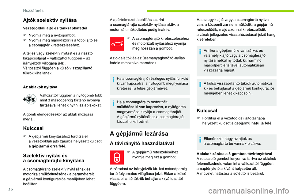CITROEN C5 AIRCROSS 2020  Kezelési útmutató (in Hungarian) 36
Ajtók szelektív nyitása
Vezetőoldali ajtó és tanksapkafedél
F 
N
 yomja meg a   nyitógombot.
F
 
N
 yomja meg másodszor is a   többi ajtó és 
a
 c

somagtér kireteszeléséhez.
A telje